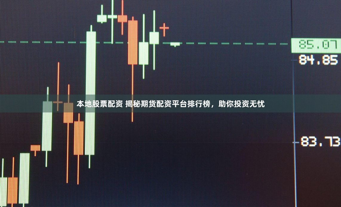 本地股票配资 揭秘期货配资平台排行榜，助你投资无忧