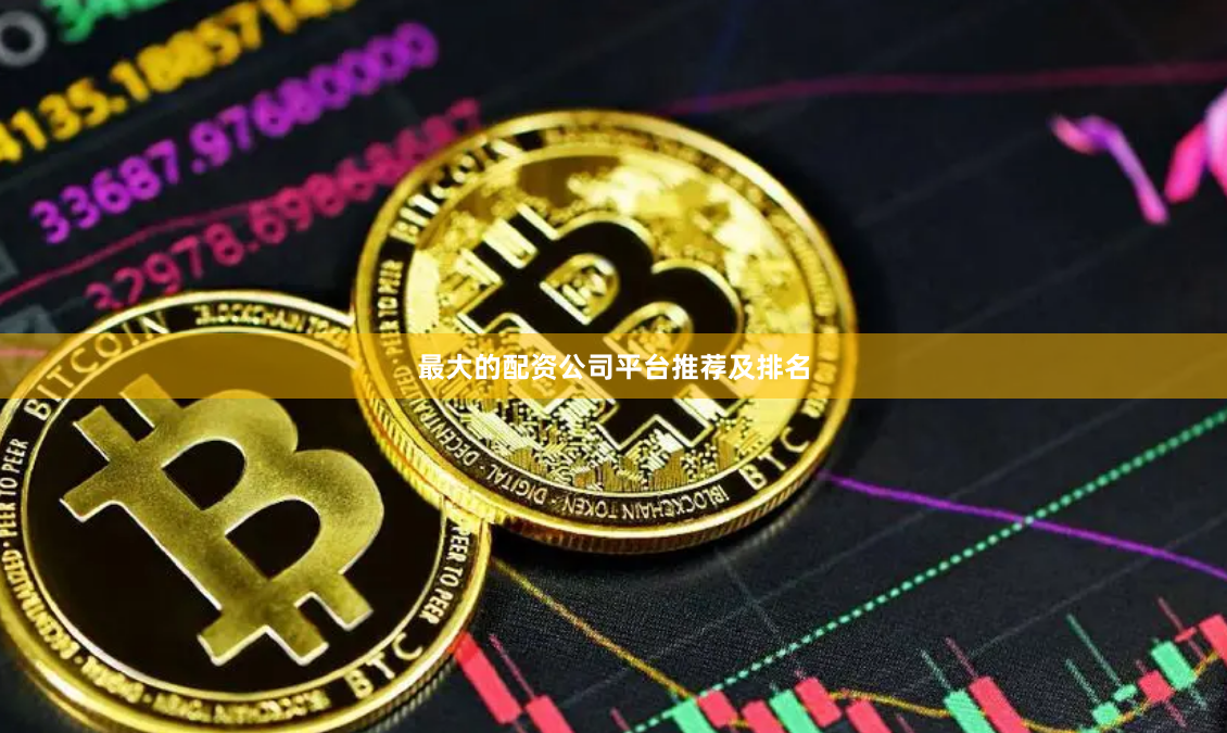 最大的配资公司平台推荐及排名