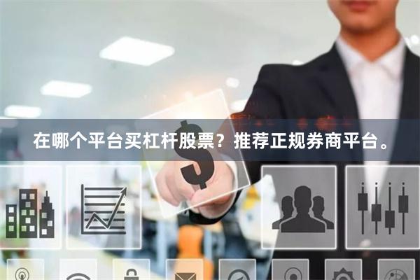 在哪个平台买杠杆股票？推荐正规券商平台。